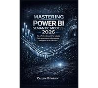 Mastering Power BI Semantic Models 2026: The Definitive Blueprint for Scalable Logic, Governance, and Enterprise Intelligence in the Fabric Era. (The Caelum Protocol)