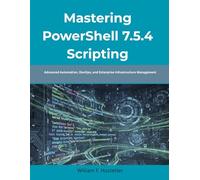 Mastering PowerShell 7.5.4 Scripting: Advanced Automation, DevOps, and Enterprise Infrastructure Management (Next-Gen Tech Mastery)