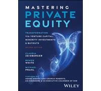 Mastering Private Equity : Transformation via Venture Capital, Minority Investments and Buyouts