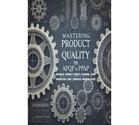 Mastering Product Quality: A Comprehensive Guide to APQP and PPAP (Industrial Production & Quality Management)