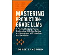 Mastering Production-Grade LLMs: A Practical Guide to Prompt Engineering, RAG, Fine-Tuning, and Deployment with LangChain and LlamaIndex (Mastering LLMs Series)