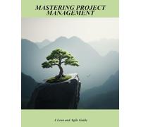 Mastering Project Management: A Lean And Agile Guide