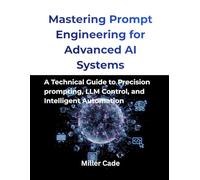 Mastering Prompt Engineering for Advanced AI Systems: A Technical guide to Precision Prompting, LLM Control and Intelligent Automation