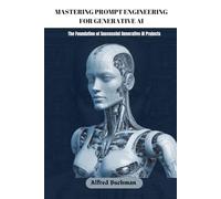 Mastering Prompt Engineering for Generative AI: The Foundation of Successful Generative AI Projects