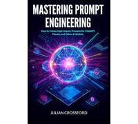 Mastering Prompt Engineering: How to Create High-Impact Prompts for ChatGPT, Claude, and Other AI Models.
