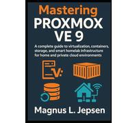 Mastering Proxmox VE 9: A complete guide to virtualization, containers, storage, and smart homelab infrastructure for home and private cloud environments