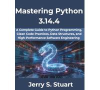 Mastering Python 3.14.4: A Complete Guide to Python Programming, Clean Code Practices, Data Structures, and High-Performance Software Engineering (The Complete Developer Series)