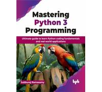 Mastering Python 3 Programming : Ultimate guide to learn Python coding fundamentals and real-world applications (English Edition)