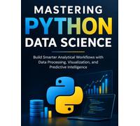 Mastering Python Data Science: Build Smarter Analytical Workflows with Data Processing, Visualization, and Predictive Intelligence