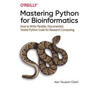 Mastering Python for Bioinformatics : How to Write Flexible, Documented, Tested Python Code for Research Computing
