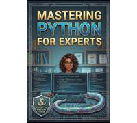 Mastering Python for the Experts: Advanced Concepts & Practical Examples (Computer books)