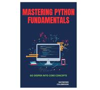 Mastering Python Fundamentals: Go Deeper into Core Concepts
