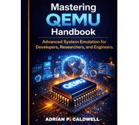 Mastering QEMU Handbook: Advanced System Emulation for Developers, Researchers, and Engineers