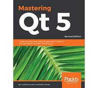 Mastering Qt 5 - Second Edition: Create stunning cross-platform applications using C++ with Qt Widgets and QML with Qt Quick