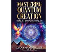 MASTERING QUANTUM CREATION: Awaken the Phoenix Within, Manifest Your Reality, and Reclaim Your Cosmic Power