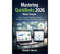 Mastering quickbooks 2026 made simple: A Step-by-Step Guide to Bookkeeping, Automation, Tax Compliance, Reporting, and Real-World Business Workflows