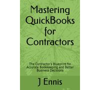 Mastering QuickBooks for Contractors: The Contractor's Blueprint for Accurate Bookkeeping and Better Business Decisions