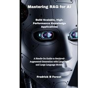 Mastering RAG for AI: Build Scalable, High-Performance Knowledge Applications: 2 (Rag programming)