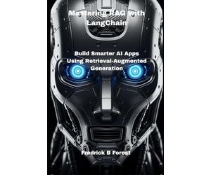 Mastering RAG with LangChain: Build Smarter AI Apps Using Retrieval-Augmented Generation: 1 (Rag programming)
