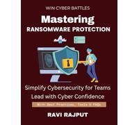 Mastering Ransomware Protection: Stop Ransomware Before It Starts | Your Ransomware Protection Guide | Respond to Attacks Effectively | Build Ransomware Resilience Fast | Master Modern Defense Strateg