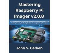 Mastering Raspberry Pi Imager v2.0.8: The Complete Beginner-to-Advanced Handbook for Installing Raspberry Pi OS, Flashing SD Cards, Configuring Wi-Fi, ... Projects: 16 (The Complete Developer Series)