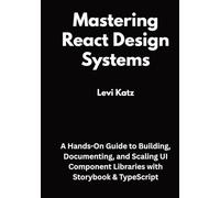 Mastering React Design Systems: A Hands-On Guide to Building, Documenting, and Scaling UI Component Libraries with Storybook & TypeScript