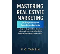 Mastering Real Estate Marketing for Beginners and Experienced Agents: A Step-by-Step Guide to Building a Strong Brand, Leveraging Social Media, and Attracting More Clients
