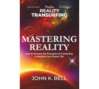 Mastering Reality: How to Harness the Principles of Transurfing to Manifest Your Dream Life: 1 (Practice Reality Transurfing)