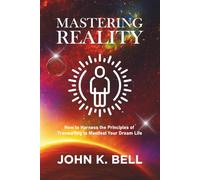 Mastering Reality: How to Harness the Principles of Transurfing to Manifest Your Dream Life (Practice Reality Transurfing)