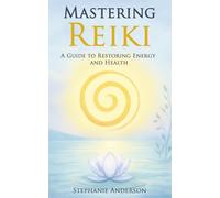 Mastering Reiki: A Guide to Restoring Energy and Health