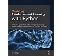 Mastering Reinforcement Learning with Python: Build next-generation, self-learning models using reinforcement learning techniques and best practices