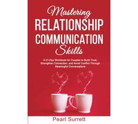 Mastering Relationship Communication Skills: A 21-Day Workbook for Couples to Build Trust, Strengthen Connection, and Avoid Conflict Through Meaningful Conversations