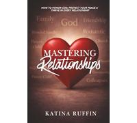 Mastering Relationships: How to Honor God, Protect Your Peace & Thrive in Every Relationship