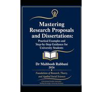 Mastering Research Proposals and Dissertations:: Practical Examples and Step-by-Step Guidance for University Students (Foundations of Research, Theory, and Applied Social Sciences)