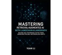 Mastering Retrieval-Augmented AI with LangChain & LangGraph: Building High-Performance Vector Stores, Knowledge Pipelines, and Specialized Agents (LangChain AI Systems)