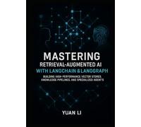 Mastering Retrieval-Augmented AI with LangChain & LangGraph: Building High-Performance Vector Stores, Knowledge Pipelines, and Specialized Agents (LangChain AI Systems)
