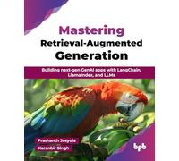 Mastering Retrieval-Augmented Generation: Building next-gen GenAI apps with LangChain, LlamaIndex, and LLMs (English Edition)