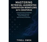 Mastering Retrieval-Augmented Generation Workflows with GraphRAG: A Practical Guide to Knowledge-Graph-Powered Retrieval, Context Modeling, and High-Accuracy AI Generation