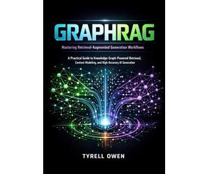 Mastering Retrieval-Augmented Generation Workflows with GraphRAG: A Practical Guide to Knowledge-Graph-Powered Retrieval, Context Modeling, and High-Accuracy AI Generation