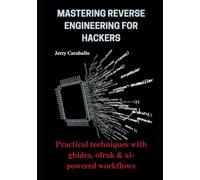 Mastering Reverse Engineering for Hackers: Practical Techniques with Ghidra, Ofrak & AI-Powered Workflows: 4 (The Agent Engineering Series)