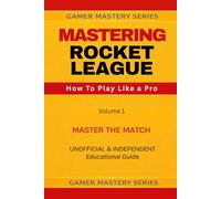 MASTERING ROCKET LEAGUE: How To Play Like A Pro: 1