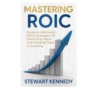 Mastering ROIC: Guide to improving ROIC strategies for Identifying Value and Avoiding Traps in Investing: 8 (The Investing Essentials Library)