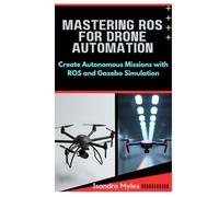 Mastering ROS for Drone Automation: Create Autonomous Missions with ROS and Gazebo Simulation