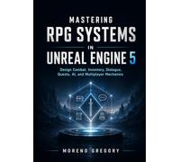 Mastering RPG Systems in Unreal Engine 5: Design Combat, Inventory, Dialogue, Quests, AI, and Multiplayer Mechanics