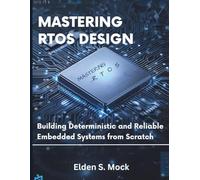 Mastering RTOS Design: Building Deterministic and Reliable Embedded Systems from Scratch: 1 (Programming, Embedded System, Computer Tech)