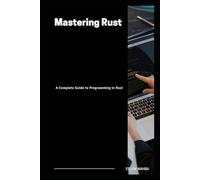 Mastering Rust: A Complete Guide to Programming in Rust