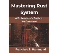 Mastering Rust System: A Professional’s Guide to Performance: 3 (Computing Excellence Series)