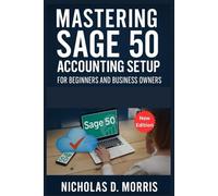 Mastering Sage 50 Accounting Setup for Beginners and Business Owners: A Step-by-Step User Guide to Creating Accounts, Managing Inventory, and Setting Up Taxes the Right Way (MULTI-MEDIA)