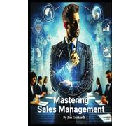 Mastering Sales Management: A comprehensive Guide to Increase Management Skills and Success (Driven to Succeed: The High-Performance Sales & Management Series)