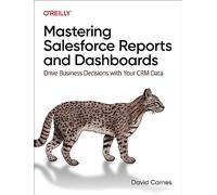 Mastering Salesforce Reports and Dashboards: Drive Business Decisions with Your Crm Data